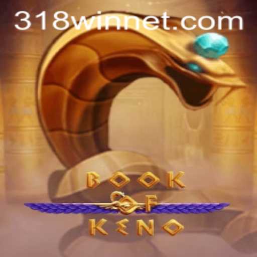 BookOfKeno: An In-Depth Exploration of the Game and the 318win Strategy